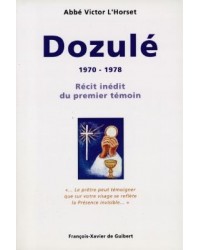 Dozulé, 1970-1978 : récit inédit du premier témoin : le prêtre peut témoigner que sur votre visage se reflète la Présence in...