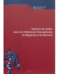 Recherches et travaux N° 81-2012 : Pouvoirs du mythe dans les littératures francophones du Maghreb et du Machrek