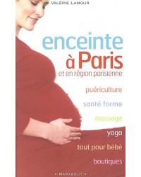 Enceinte à Paris et en région parisienne : puériculture, santé forme, massage, yoga, tout pour bébé, boutiques - Nouv. éd.