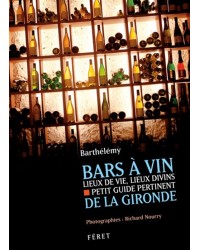 Bars à vin de la Gironde : lieux de vie, lieux divins : petit guide pertinent